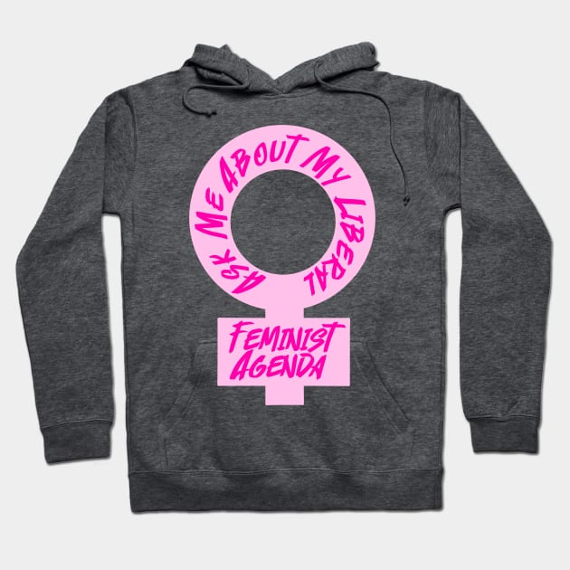 Ask Me About My Liberal Feminist Agenda Hoodie by Becky-Marie